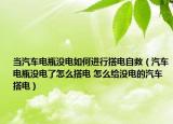 當(dāng)汽車電瓶沒電如何進(jìn)行搭電自救（汽車電瓶沒電了怎么搭電 怎么給沒電的汽車搭電）