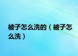 被子怎么洗的（被子怎么洗）