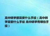 高中轉(zhuǎn)學(xué)都需要什么手續(xù)（高中轉(zhuǎn)學(xué)需要什么手續(xù) 高中轉(zhuǎn)學(xué)有哪些手續(xù)）