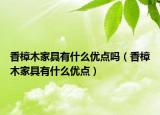 香樟木家具有什么優(yōu)點(diǎn)嗎（香樟木家具有什么優(yōu)點(diǎn)）