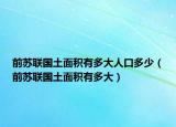 前蘇聯(lián)國土面積有多大人口多少（前蘇聯(lián)國土面積有多大）