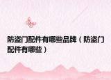 防盜門配件有哪些品牌（防盜門配件有哪些）