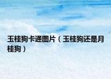 玉桂狗卡通圖片（玉桂狗還是月桂狗）