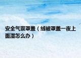 安全氣囊罩蓋（絨被罩蓋一夜上面濕怎么辦）