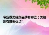 專業(yè)做美縫劑品牌有哪些（美縫劑有哪些優(yōu)點）