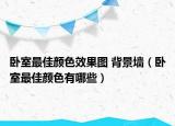 臥室最佳顏色效果圖 背景墻（臥室最佳顏色有哪些）