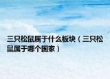 三只松鼠屬于什么板塊（三只松鼠屬于哪個國家）