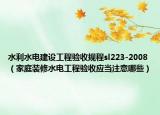 水利水電建設(shè)工程驗收規(guī)程sl223-2008（家庭裝修水電工程驗收應當注意哪些）