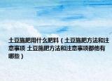 土豆施肥用什么肥料（土豆施肥方法和注意事項(xiàng) 土豆施肥方法和注意事項(xiàng)都他有哪些）