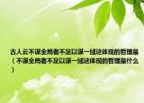 古人云不謀全局者不足以謀一域這體現(xiàn)的哲理是（不謀全局者不足以謀一域這體現(xiàn)的哲理是什么）