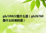 gb/20822是什么酒（gb26760是什么標(biāo)準(zhǔn)的酒）