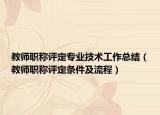 教師職稱評(píng)定專業(yè)技術(shù)工作總結(jié)（教師職稱評(píng)定條件及流程）
