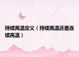 持續(xù)高溫定義（持續(xù)高溫還是連續(xù)高溫）