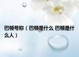 巴頓號稱（巴頓是什么 巴頓是什么人）