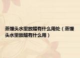 蒸饅頭水里放醋有什么用處（蒸饅頭水里放醋有什么用）