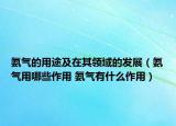 氨氣的用途及在其領(lǐng)域的發(fā)展（氨氣用哪些作用 氨氣有什么作用）