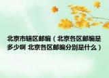 北京市轄區(qū)郵編（北京各區(qū)郵編是多少啊 北京各區(qū)郵編分別是什么）