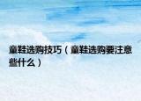 童鞋選購(gòu)技巧（童鞋選購(gòu)要注意些什么）