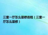 三室一廳怎么裝修省錢（三室一廳怎么裝修）