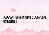 人頭馬x0的保質(zhì)期嗎（人頭馬有保質(zhì)期嗎）