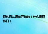 雙休日從哪年開始的（什么是雙休日）