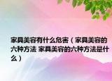 家具美容有什么危害（家具美容的六種方法 家具美容的六種方法是什么）