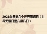 2021年是第幾個世界無煙日（世界無煙日是幾月幾日）