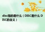 disc指的是什么（DISC是什么 DISC的含義）