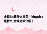 金蝶kis是什么意思（kingdee是什么 金蝶簡單介紹）