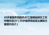 35歲是程序員的終點(diǎn)?工程師如何在工作中提升自己?（35歲程序員應(yīng)該從哪些方面提升自己）