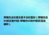 焊錫絲含松香還是不含松香好（焊錫絲選63的還是99的 焊錫絲63和99的區(qū)別選哪種）