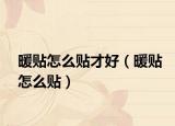 暖貼怎么貼才好（暖貼怎么貼）