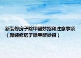 新裝修房子除甲醛妙招和注意事項(xiàng)（新裝修房子除甲醛妙招）