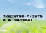 清光緒壬寅年是哪一年（壬寅年是哪一年 壬寅年是第幾年）