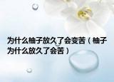 為什么柚子放久了會(huì)變苦（柚子為什么放久了會(huì)苦）
