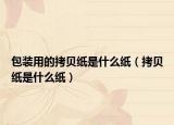 包裝用的拷貝紙是什么紙（拷貝紙是什么紙）