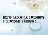 故宮稱什么又稱什么（故宮被稱為什么 故宮還有什么別稱呢）