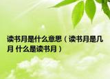 讀書月是什么意思（讀書月是幾月 什么是讀書月）