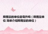 降雨量的單位是毫升嗎（降雨量單位 簡單介紹降雨量的單位）