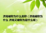 濟南被稱為什么美稱（濟南被稱為什么 濟南又被稱為是什么城）