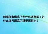 鶴觀任務(wù)做完了為什么還有霧（為什么煤氣用完了罐里還有水）