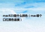 mac923是什么顏色（mac哪個口紅顏色最美）