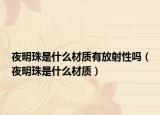 夜明珠是什么材質有放射性嗎（夜明珠是什么材質）