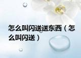 怎么叫閃送送東西（怎么叫閃送）