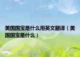 美國國寶是什么用英文翻譯（美國國寶是什么）