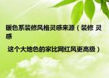 暖色系裝修風格靈感來源（裝修 靈感 | 這個大地色的家比網(wǎng)紅風更高級）