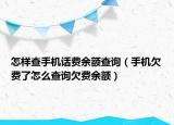 怎樣查手機(jī)話(huà)費(fèi)余額查詢(xún)（手機(jī)欠費(fèi)了怎么查詢(xún)欠費(fèi)余額）