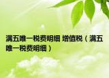 滿五唯一稅費明細 增值稅（滿五唯一稅費明細）