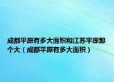 成都平原有多大面積和江蘇平原那個(gè)大（成都平原有多大面積）