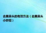 去黑鼻頭的有效方法（去黑鼻頭小妙招）